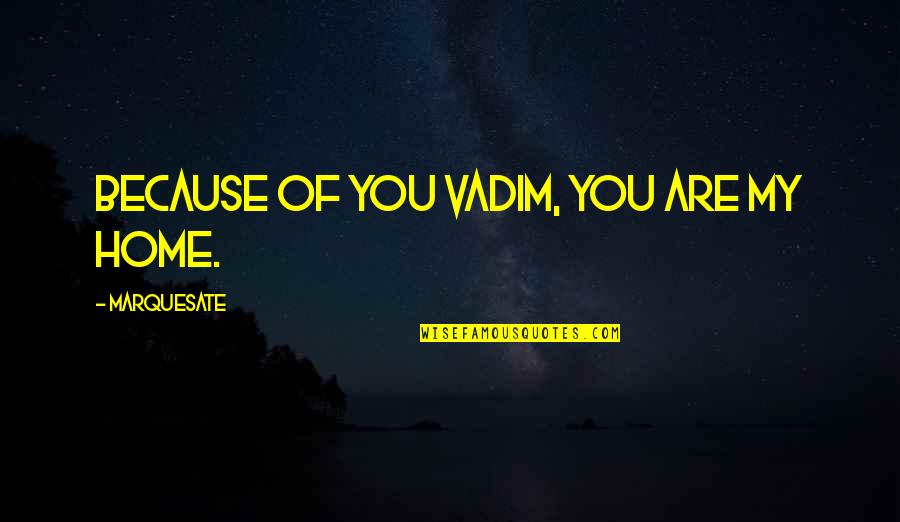 Deep Eerie Quotes By Marquesate: Because of you Vadim, You are my home. Deep Eerie Quotes By Marquesate: Because of you Vadim, You are my home.
