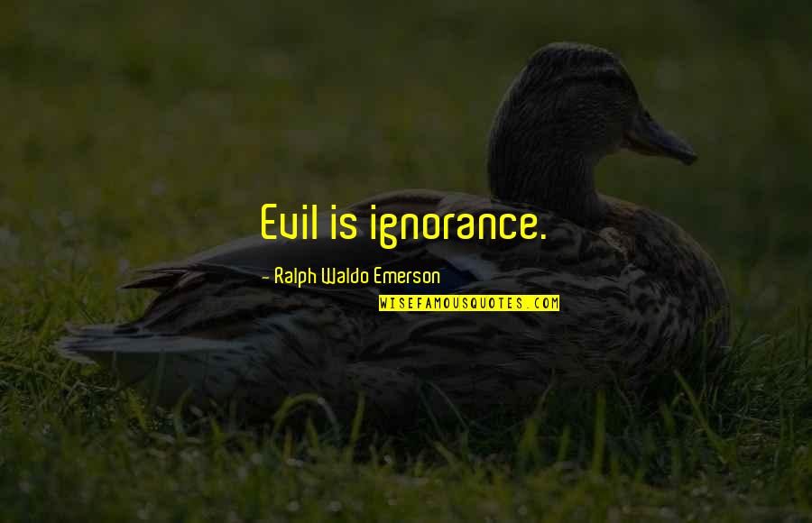 Deep Energy Quotes By Ralph Waldo Emerson: Evil is ignorance.