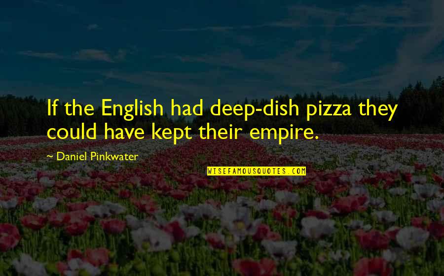 Deep English Quotes By Daniel Pinkwater: If the English had deep-dish pizza they could