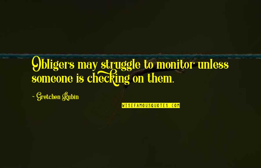 Deep Existential Quotes By Gretchen Rubin: Obligers may struggle to monitor unless someone is Deep Existential Quotes By Gretchen Rubin: Obligers may struggle to monitor unless someone is