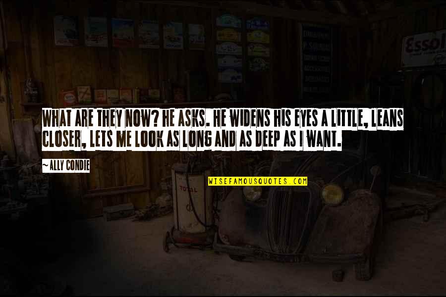 Deep Eyes Quotes By Ally Condie: What are they now? he asks. He widens Deep Eyes Quotes By Ally Condie: What are they now? he asks. He widens