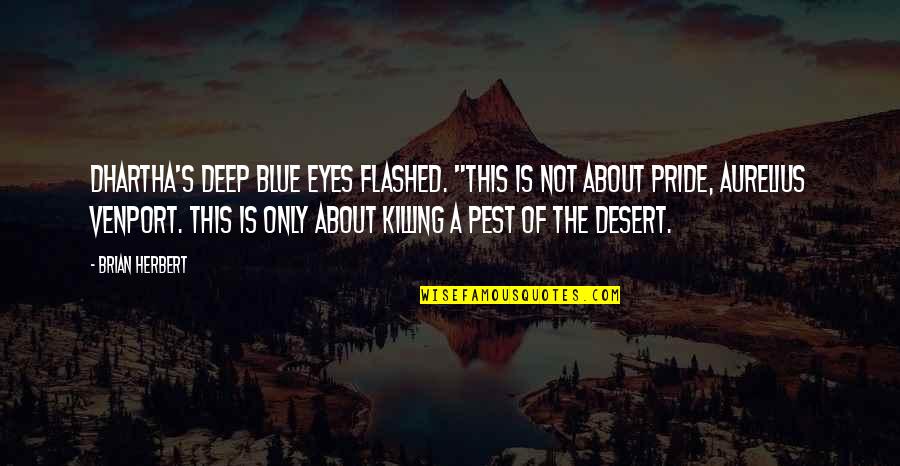 Deep Eyes Quotes By Brian Herbert: Dhartha's deep blue eyes flashed. "This is not Deep Eyes Quotes By Brian Herbert: Dhartha's deep blue eyes flashed. "This is not