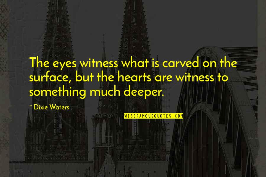 Deep Eyes Quotes By Dixie Waters: The eyes witness what is carved on the