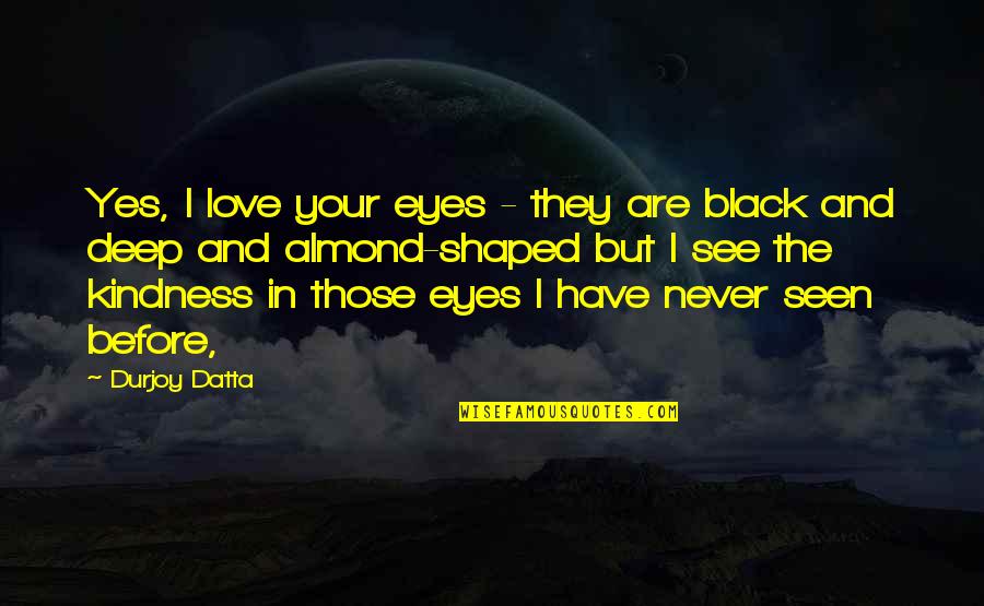 Deep Eyes Quotes By Durjoy Datta: Yes, I love your eyes - they are