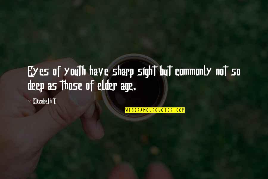 Deep Eyes Quotes By Elizabeth I: Eyes of youth have sharp sight but commonly