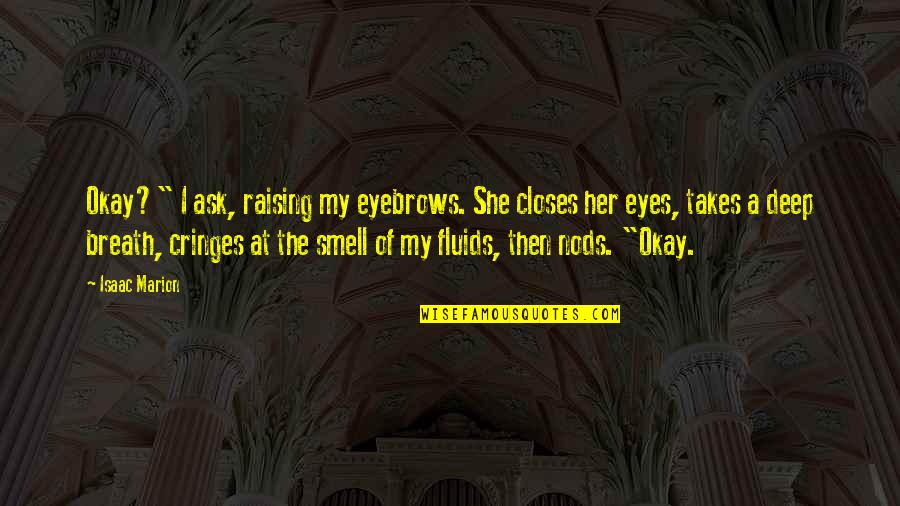 Deep Eyes Quotes By Isaac Marion: Okay?" I ask, raising my eyebrows. She closes Deep Eyes Quotes By Isaac Marion: Okay?" I ask, raising my eyebrows. She closes