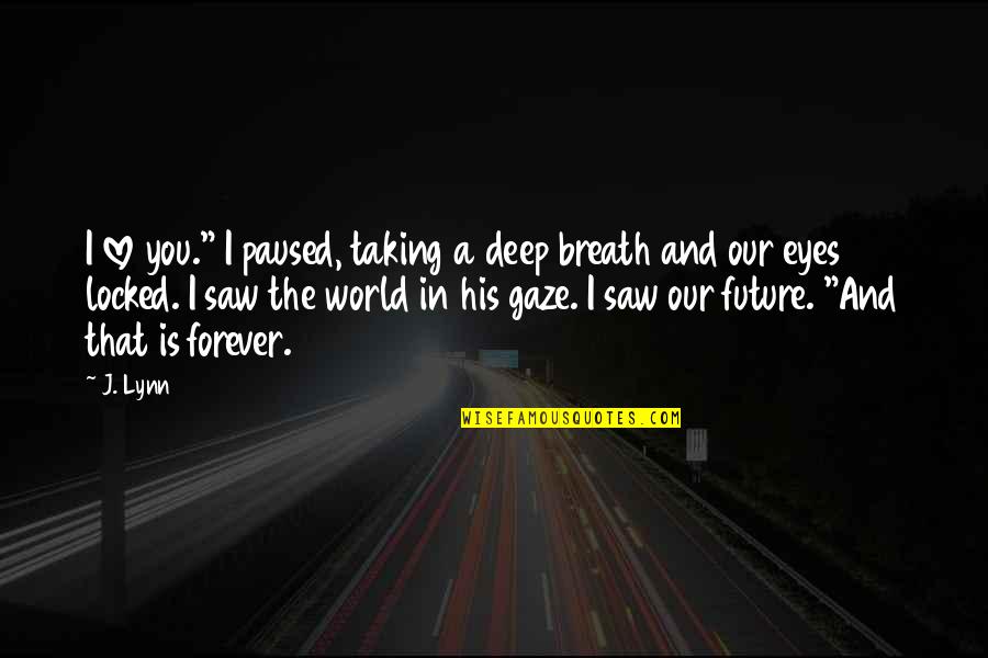 Deep Eyes Quotes By J. Lynn: I love you." I paused, taking a deep