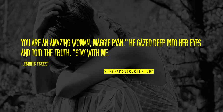 Deep Eyes Quotes By Jennifer Probst: You are an amazing woman, Maggie Ryan." He