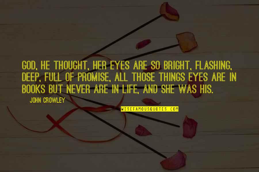 Deep Eyes Quotes By John Crowley: God, he thought, her eyes are so bright, Deep Eyes Quotes By John Crowley: God, he thought, her eyes are so bright,