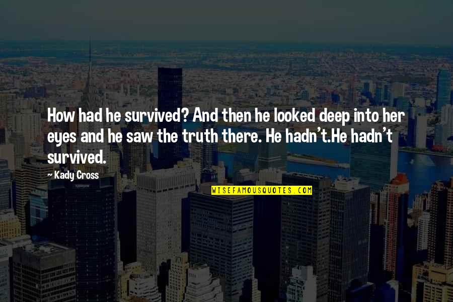 Deep Eyes Quotes By Kady Cross: How had he survived? And then he looked