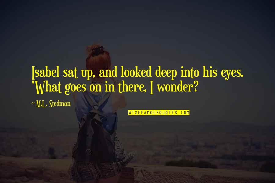 Deep Eyes Quotes By M.L. Stedman: Isabel sat up, and looked deep into his