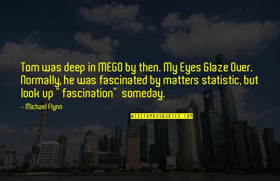 Deep Eyes Quotes By Michael Flynn: Tom was deep in MEGO by then. My Deep Eyes Quotes By Michael Flynn: Tom was deep in MEGO by then. My