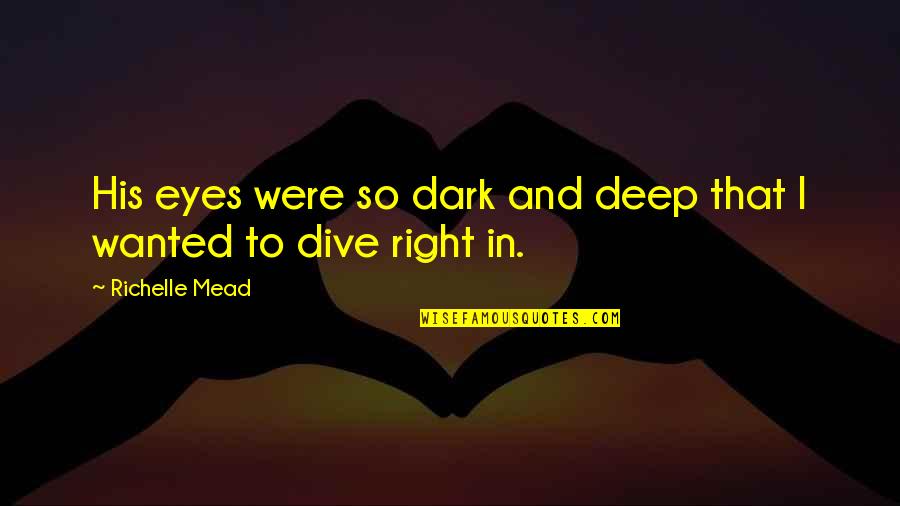 Deep Eyes Quotes By Richelle Mead: His eyes were so dark and deep that Deep Eyes Quotes By Richelle Mead: His eyes were so dark and deep that