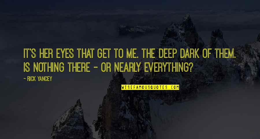 Deep Eyes Quotes By Rick Yancey: It's her eyes that get to me. The Deep Eyes Quotes By Rick Yancey: It's her eyes that get to me. The