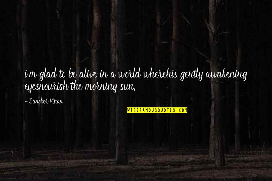 Deep Eyes Quotes By Sanober Khan: i'm glad to be alive in a world Deep Eyes Quotes By Sanober Khan: i'm glad to be alive in a world