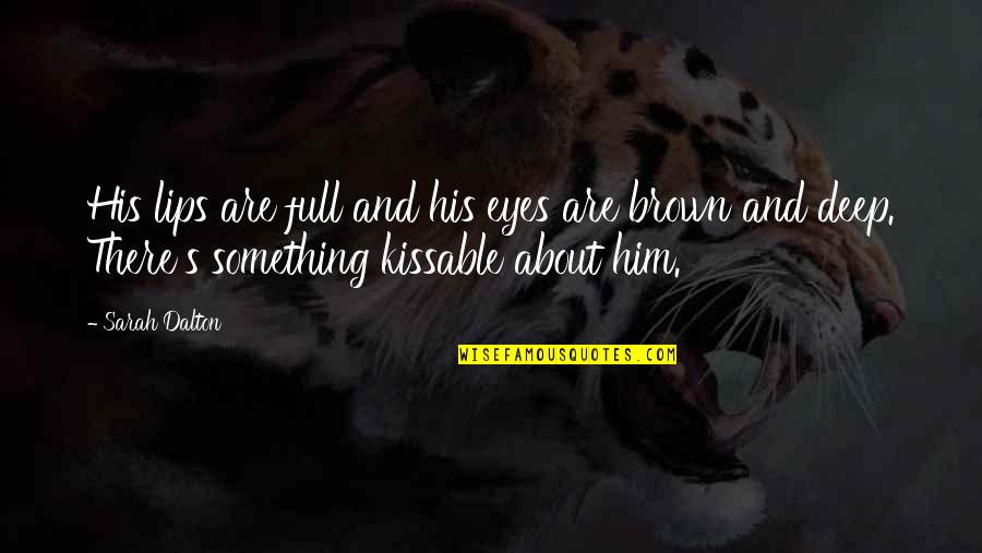 Deep Eyes Quotes By Sarah Dalton: His lips are full and his eyes are Deep Eyes Quotes By Sarah Dalton: His lips are full and his eyes are