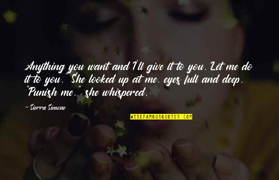 Deep Eyes Quotes By Sierra Simone: Anything you want and I'll give it to Deep Eyes Quotes By Sierra Simone: Anything you want and I'll give it to