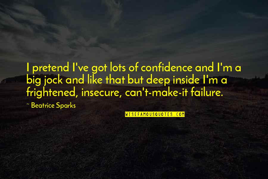 Deep Failure Quotes By Beatrice Sparks: I pretend I've got lots of confidence and