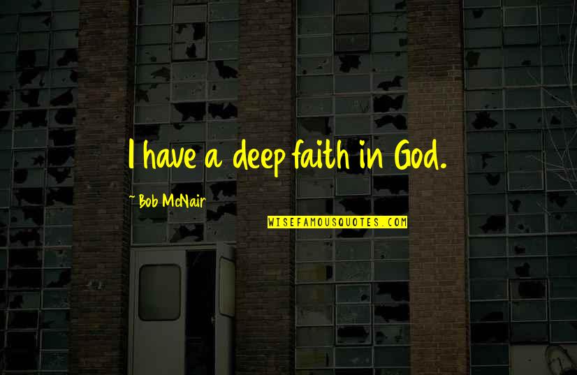 Deep Faith Quotes By Bob McNair: I have a deep faith in God. Deep Faith Quotes By Bob McNair: I have a deep faith in God.