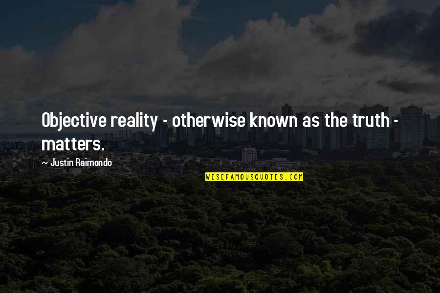 Deep Falling Back Quotes By Justin Raimondo: Objective reality - otherwise known as the truth