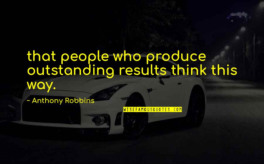 Deep Feeling Of Love Quotes By Anthony Robbins: that people who produce outstanding results think this