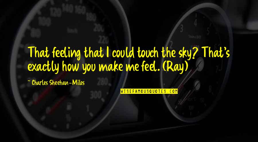 Deep Feeling Of Love Quotes By Charles Sheehan-Miles: That feeling that I could touch the sky?