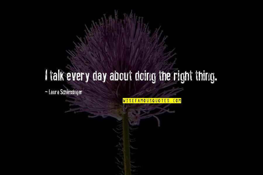 Deep Feeling Of Love Quotes By Laura Schlessinger: I talk every day about doing the right