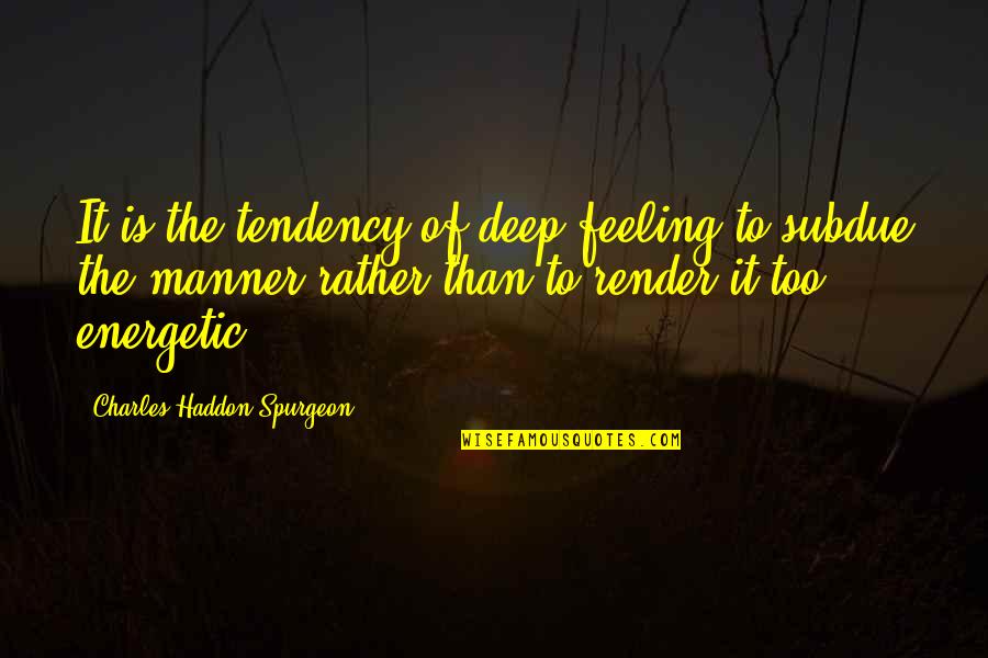 Deep Feeling Quotes By Charles Haddon Spurgeon: It is the tendency of deep feeling to