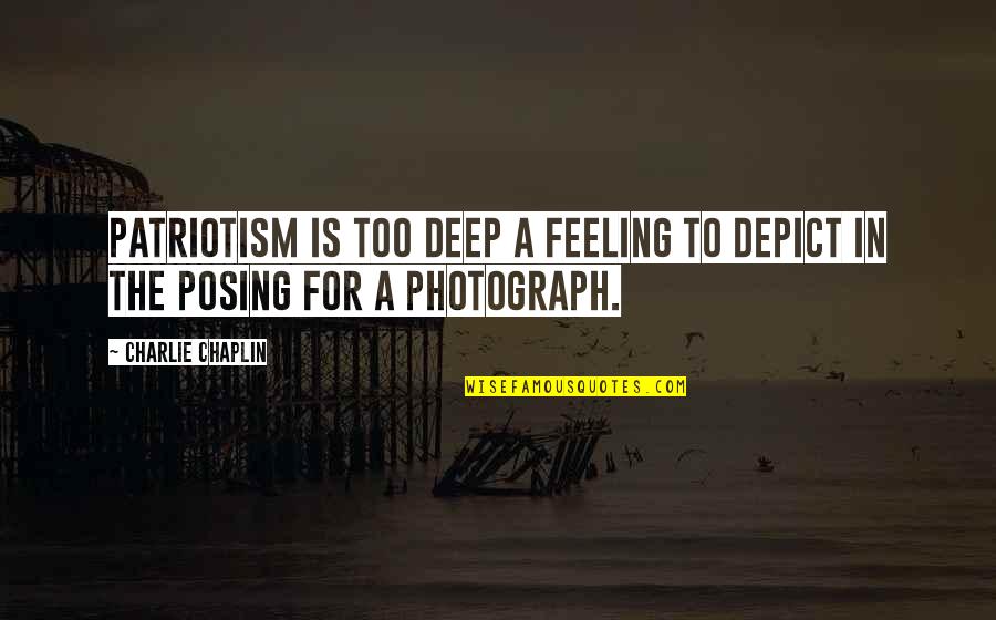Deep Feeling Quotes By Charlie Chaplin: Patriotism is too deep a feeling to depict