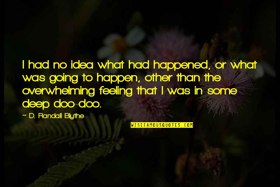 Deep Feeling Quotes By D. Randall Blythe: I had no idea what had happened, or