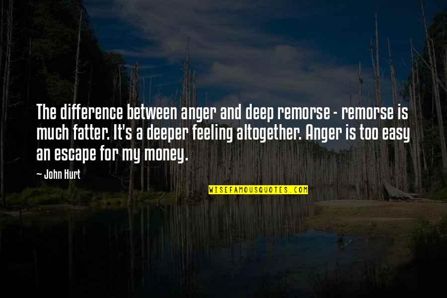 Deep Feeling Quotes By John Hurt: The difference between anger and deep remorse -
