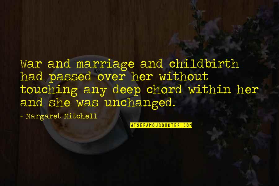 Deep Feeling Quotes By Margaret Mitchell: War and marriage and childbirth had passed over