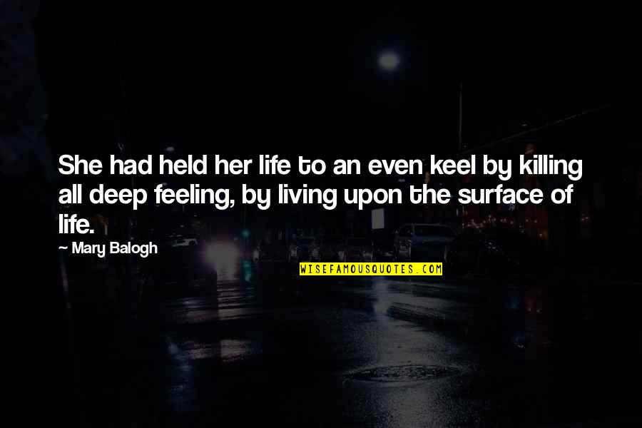 Deep Feeling Quotes By Mary Balogh: She had held her life to an even