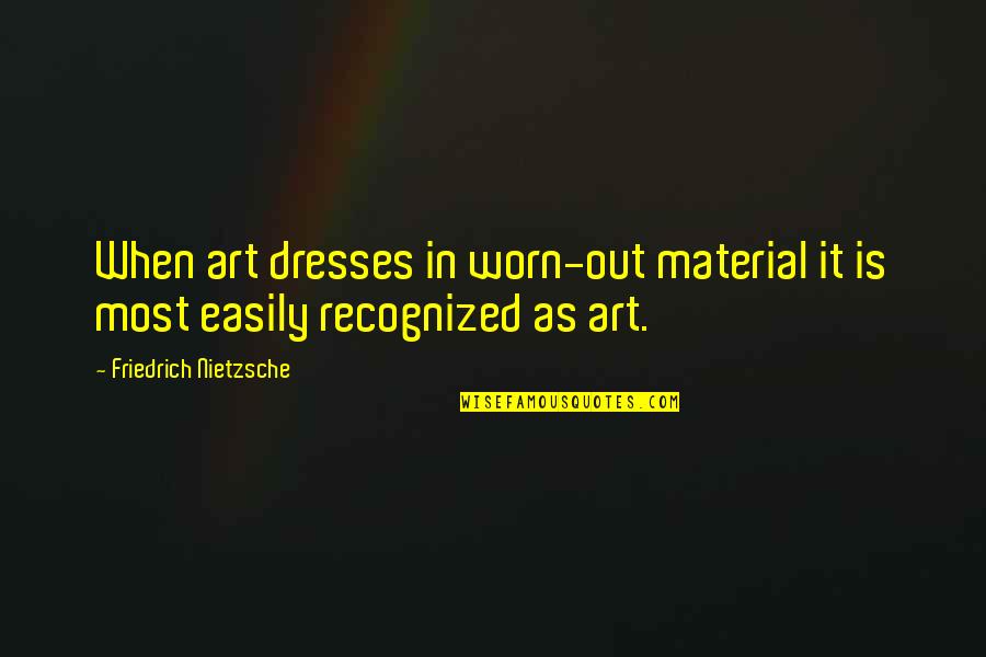 Deep Feelings For Someone Quotes By Friedrich Nietzsche: When art dresses in worn-out material it is