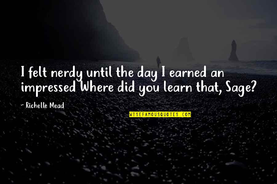 Deep Feelings For Someone Quotes By Richelle Mead: I felt nerdy until the day I earned