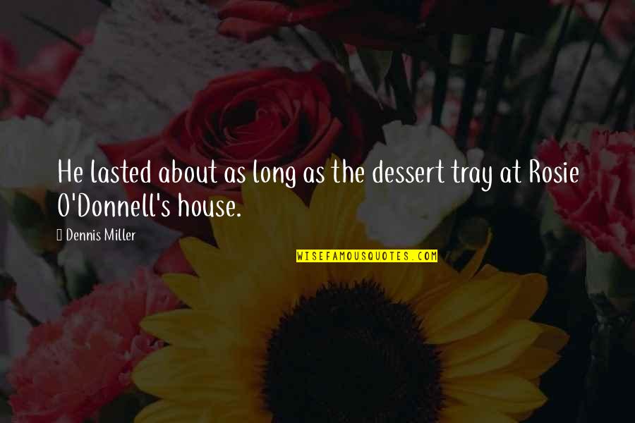 Deep Feelings Love Quotes By Dennis Miller: He lasted about as long as the dessert