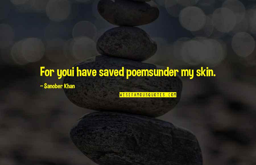 Deep Feelings Love Quotes By Sanober Khan: For youi have saved poemsunder my skin.