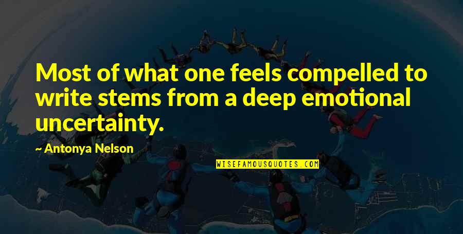 Deep Feels Quotes By Antonya Nelson: Most of what one feels compelled to write