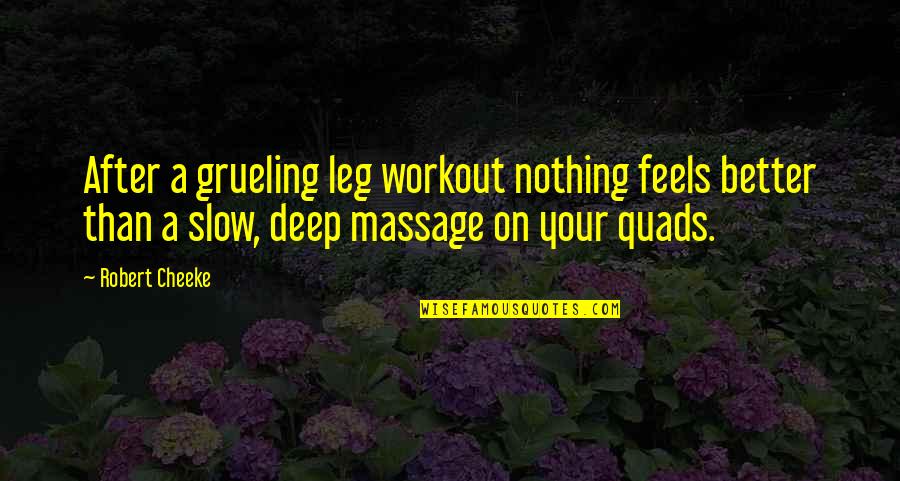 Deep Feels Quotes By Robert Cheeke: After a grueling leg workout nothing feels better