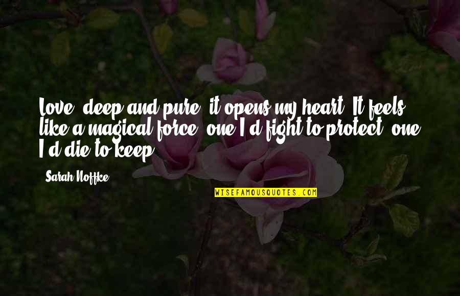Deep Feels Quotes By Sarah Noffke: Love, deep and pure, it opens my heart.