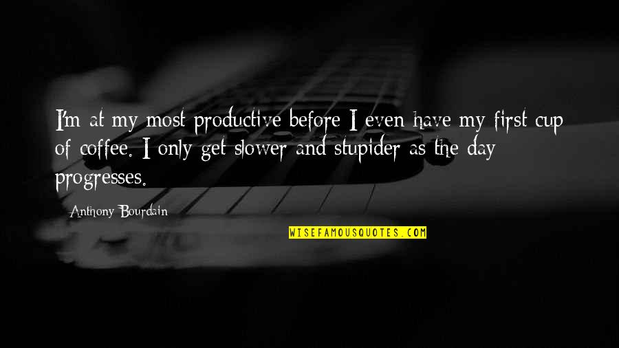 Deep Friendship And Love Quotes By Anthony Bourdain: I'm at my most productive before I even