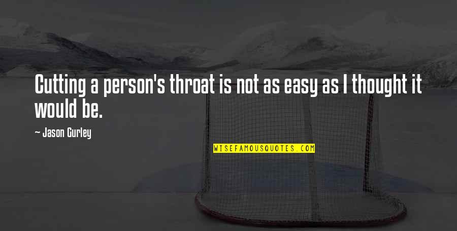 Deep Friendship And Love Quotes By Jason Gurley: Cutting a person's throat is not as easy