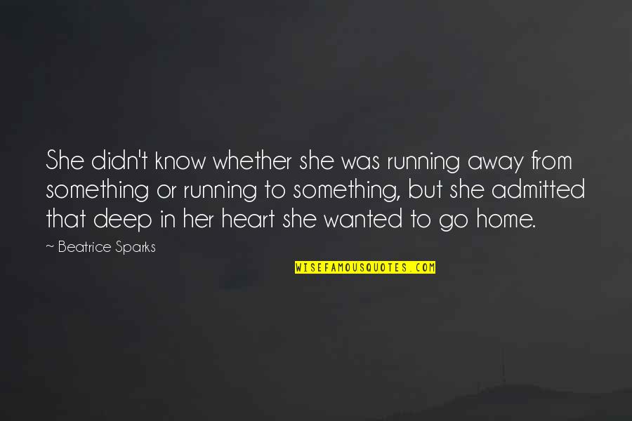 Deep From The Heart Quotes By Beatrice Sparks: She didn't know whether she was running away