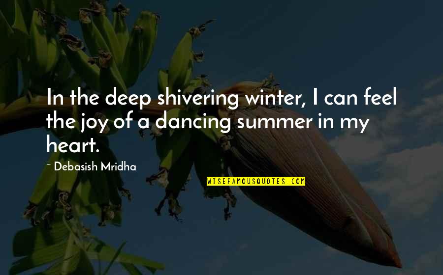 Deep From The Heart Quotes By Debasish Mridha: In the deep shivering winter, I can feel