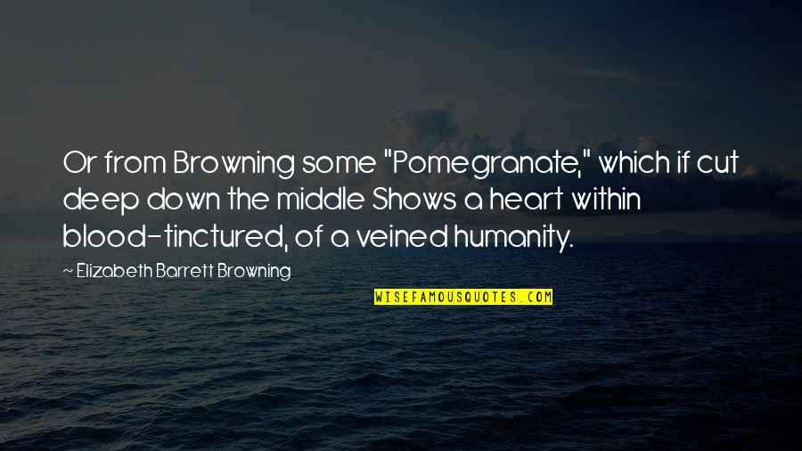 Deep From The Heart Quotes By Elizabeth Barrett Browning: Or from Browning some "Pomegranate," which if cut