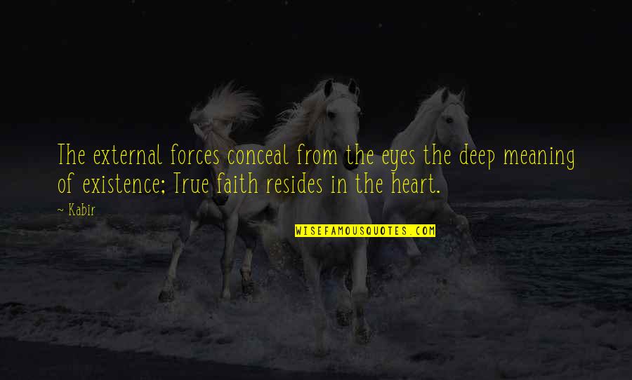 Deep From The Heart Quotes By Kabir: The external forces conceal from the eyes the