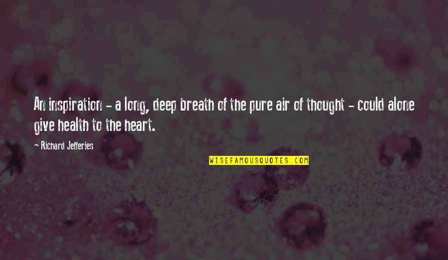 Deep From The Heart Quotes By Richard Jefferies: An inspiration - a long, deep breath of