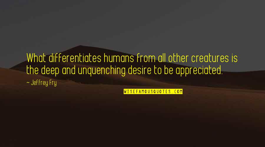 Deep Fry Quotes By Jeffrey Fry: What differentiates humans from all other creatures is