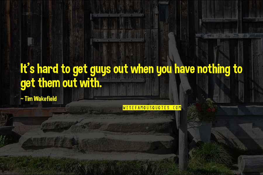 Deep Gangster Quotes By Tim Wakefield: It's hard to get guys out when you