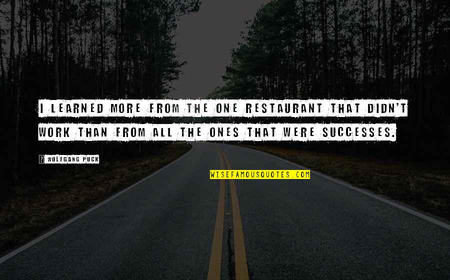 Deep Gangster Quotes By Wolfgang Puck: I learned more from the one restaurant that Deep Gangster Quotes By Wolfgang Puck: I learned more from the one restaurant that